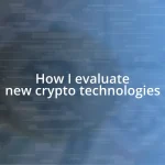 How I evaluate new crypto technologies