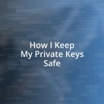 How I Keep My Private Keys Safe