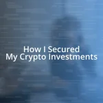 How I Secured My Crypto Investments