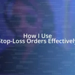 How I Use Stop-Loss Orders Effectively