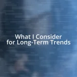 What I Consider for Long-Term Trends