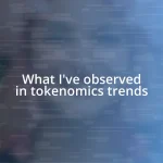 What I’ve observed in tokenomics trends