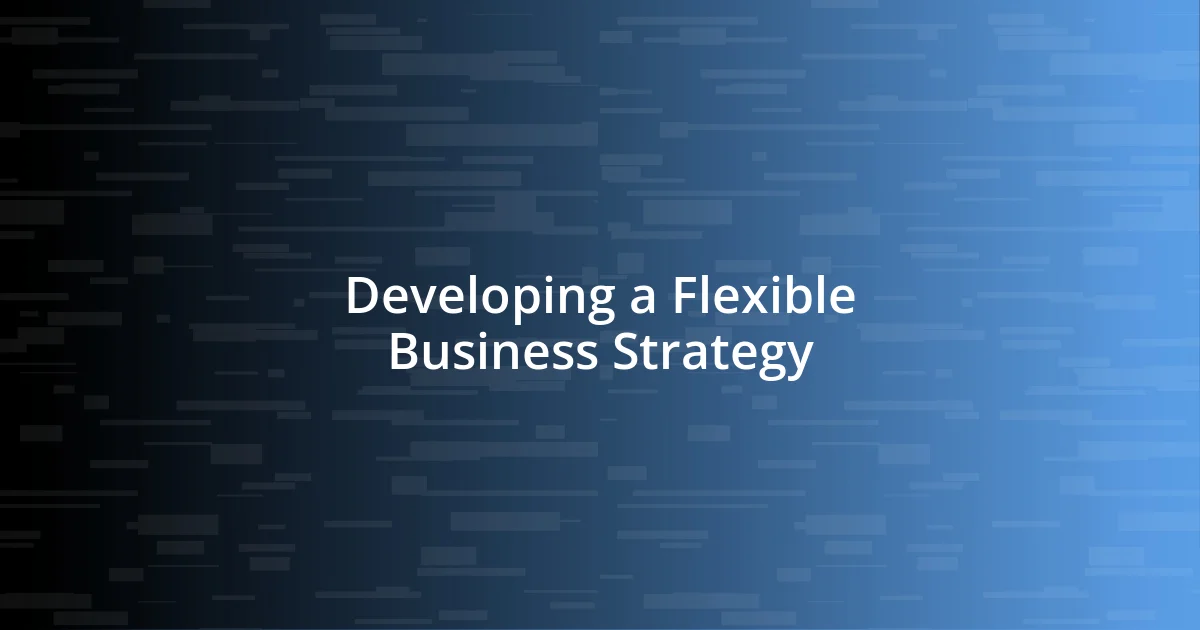 Developing a Flexible Business Strategy