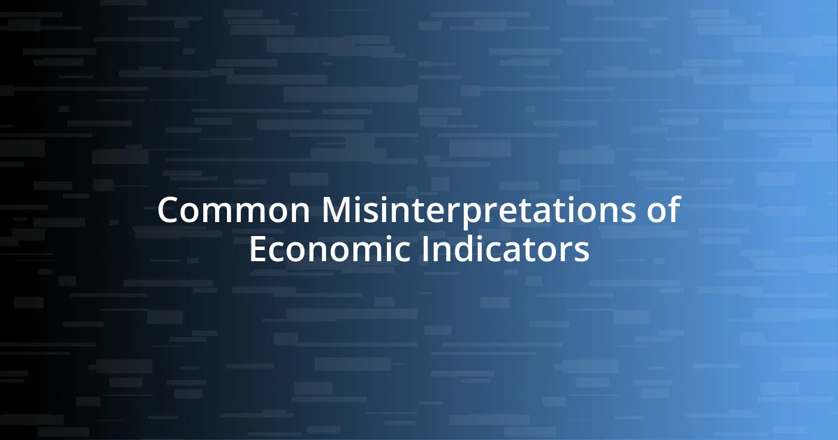 Common Misinterpretations of Economic Indicators