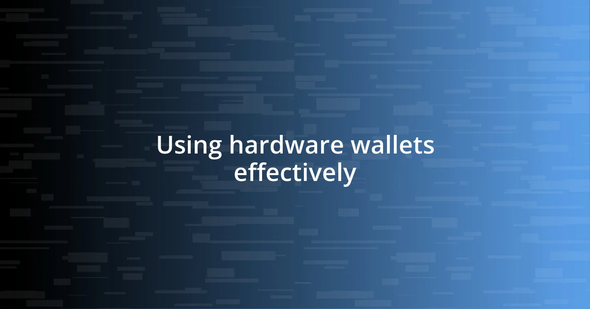 Using hardware wallets effectively