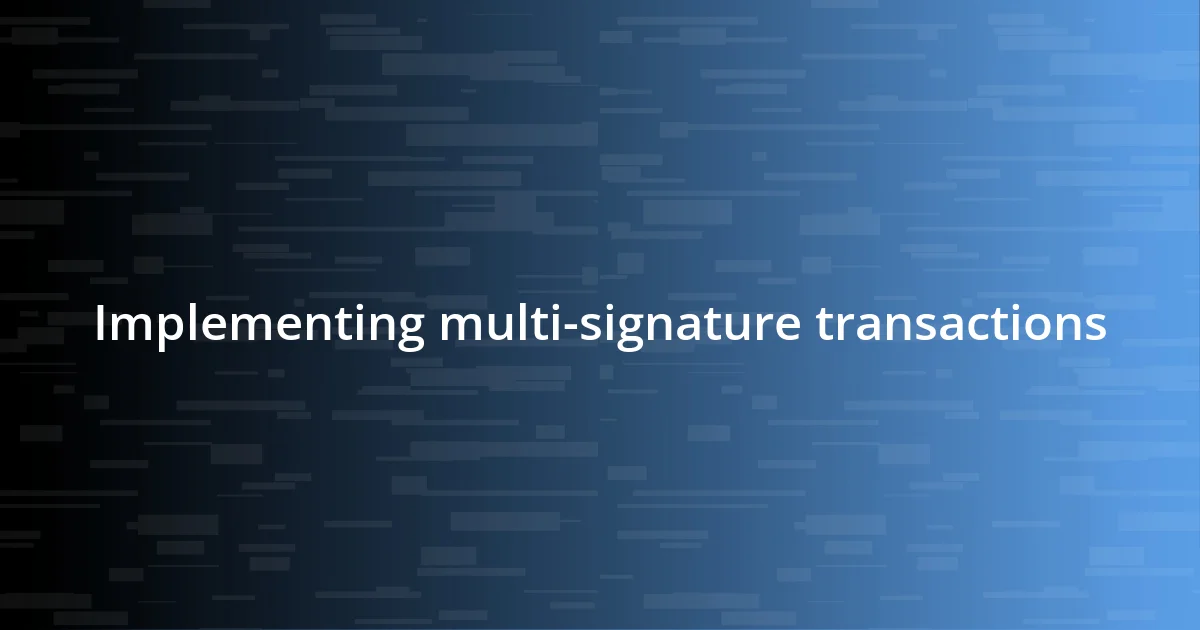 Implementing multi-signature transactions