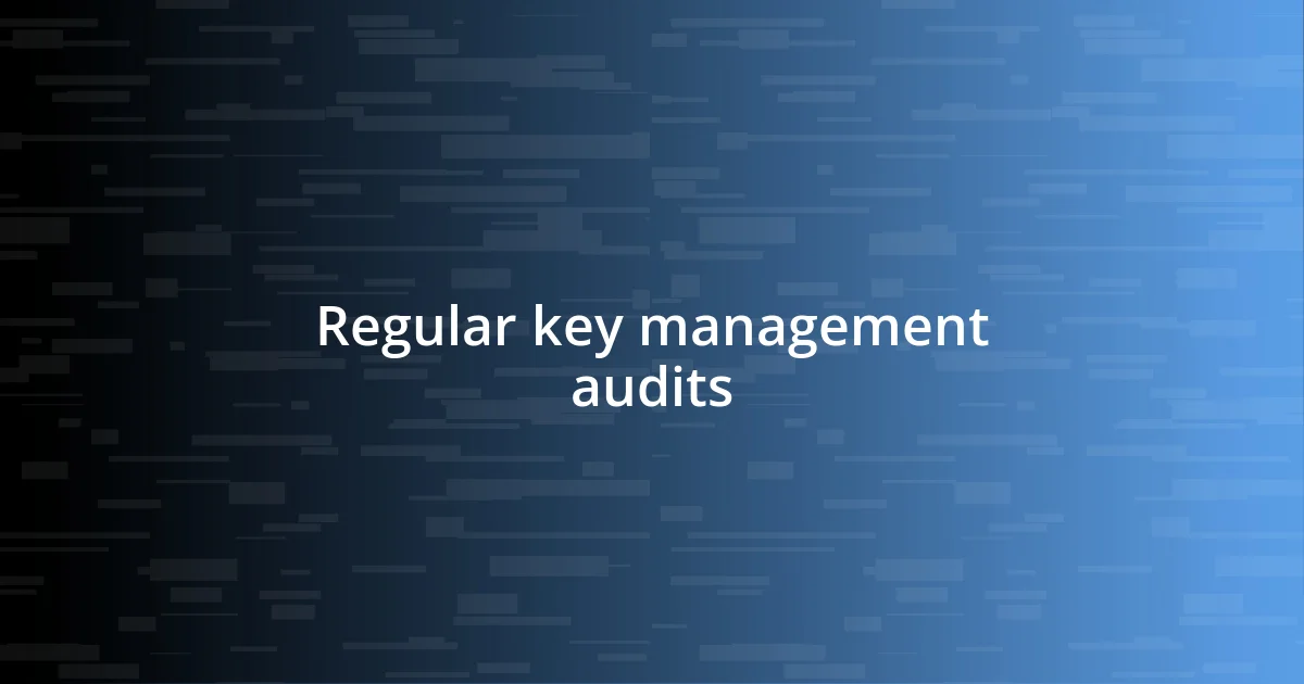 Regular key management audits