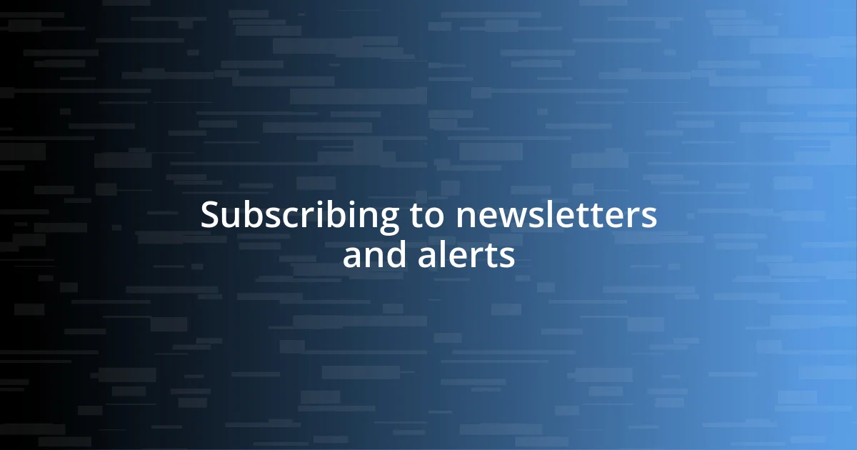 Subscribing to newsletters and alerts