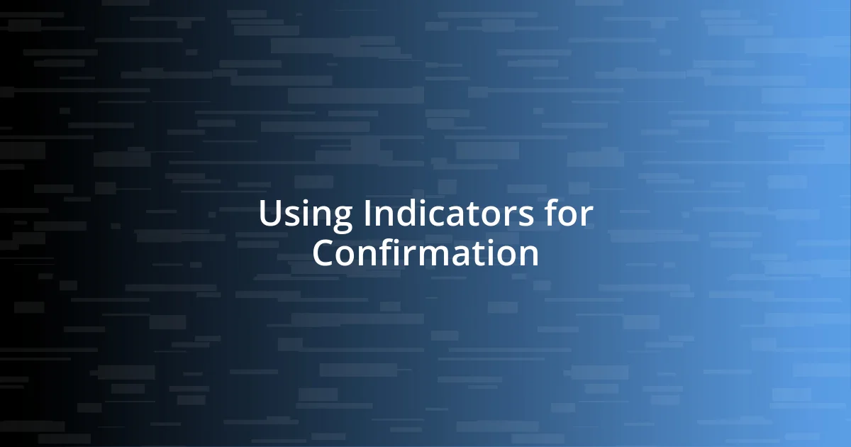 Using Indicators for Confirmation