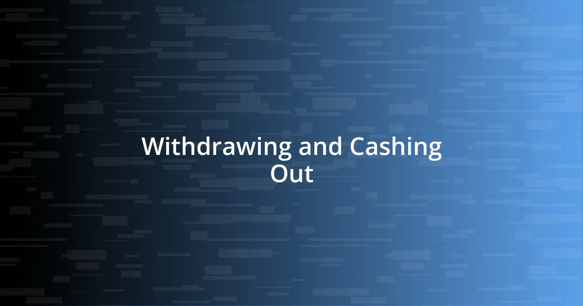 Withdrawing and Cashing Out