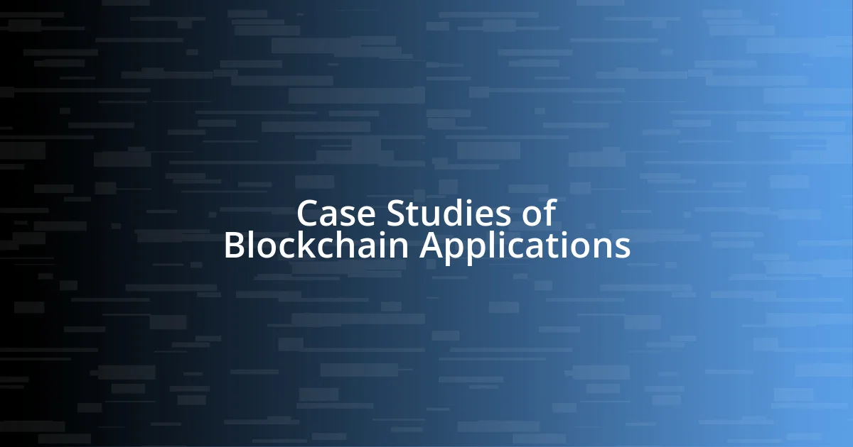 Case Studies of Blockchain Applications