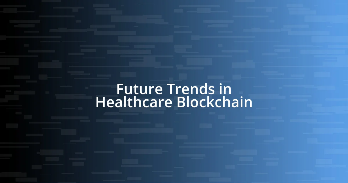 Future Trends in Healthcare Blockchain