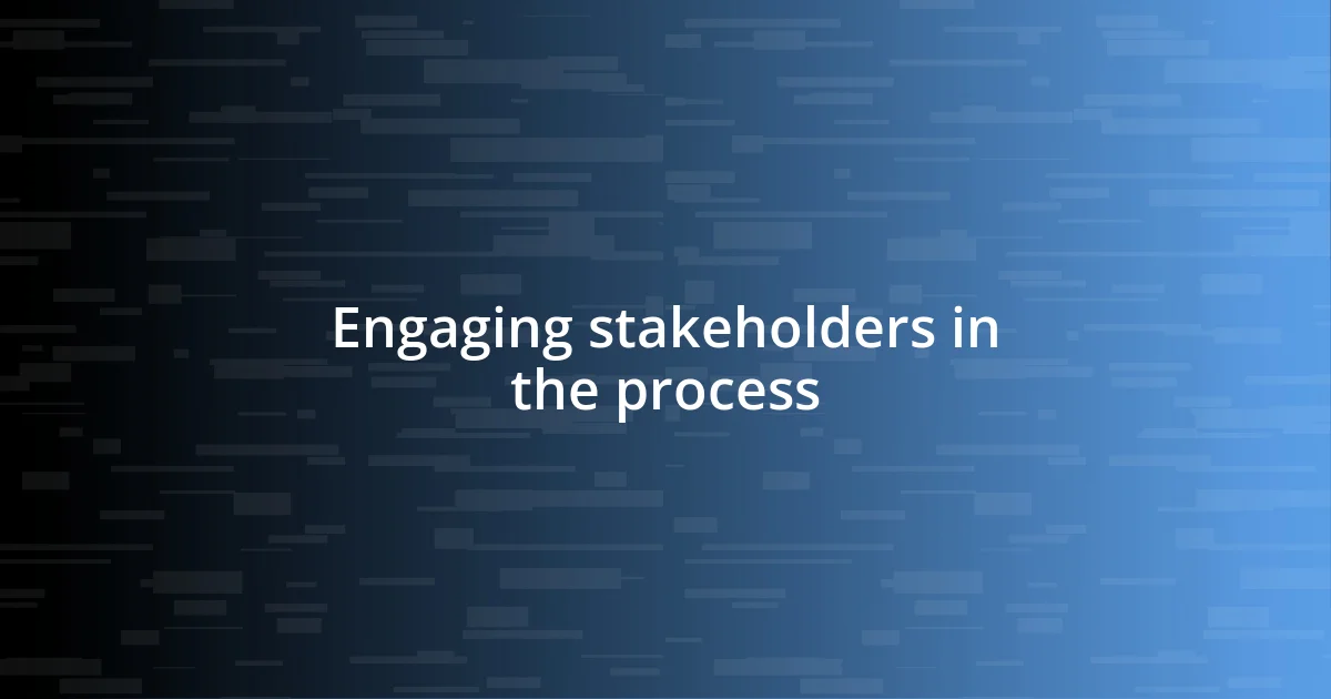 Engaging stakeholders in the process