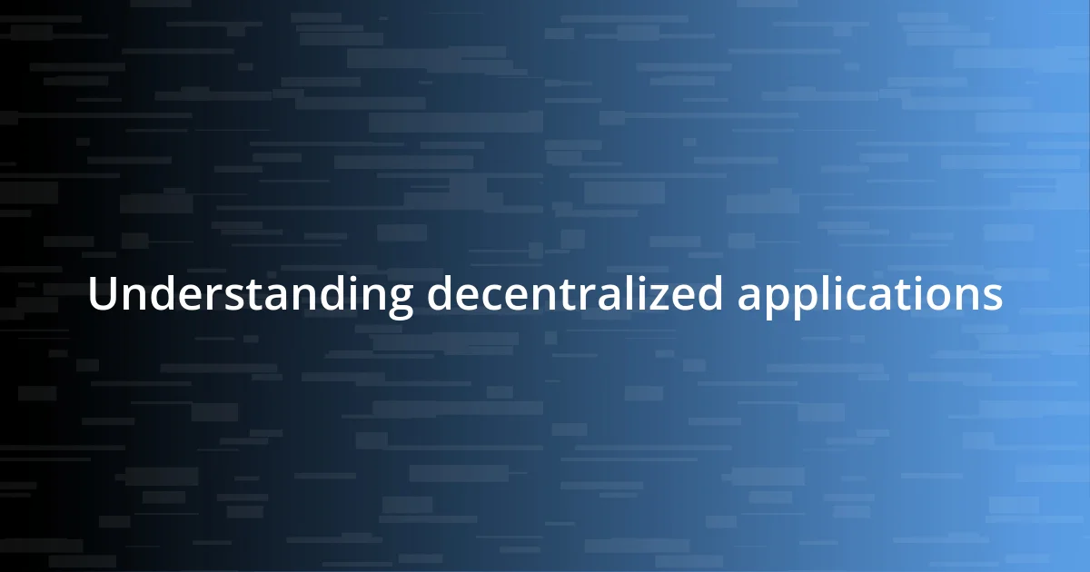 Understanding decentralized applications