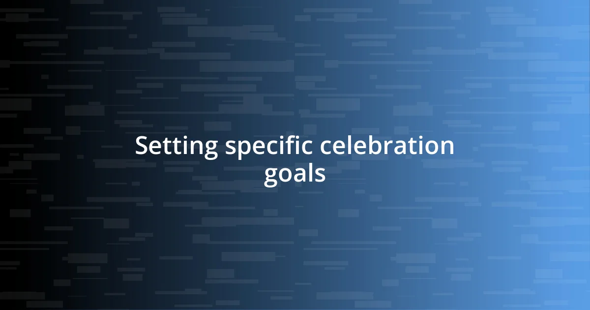 Setting specific celebration goals