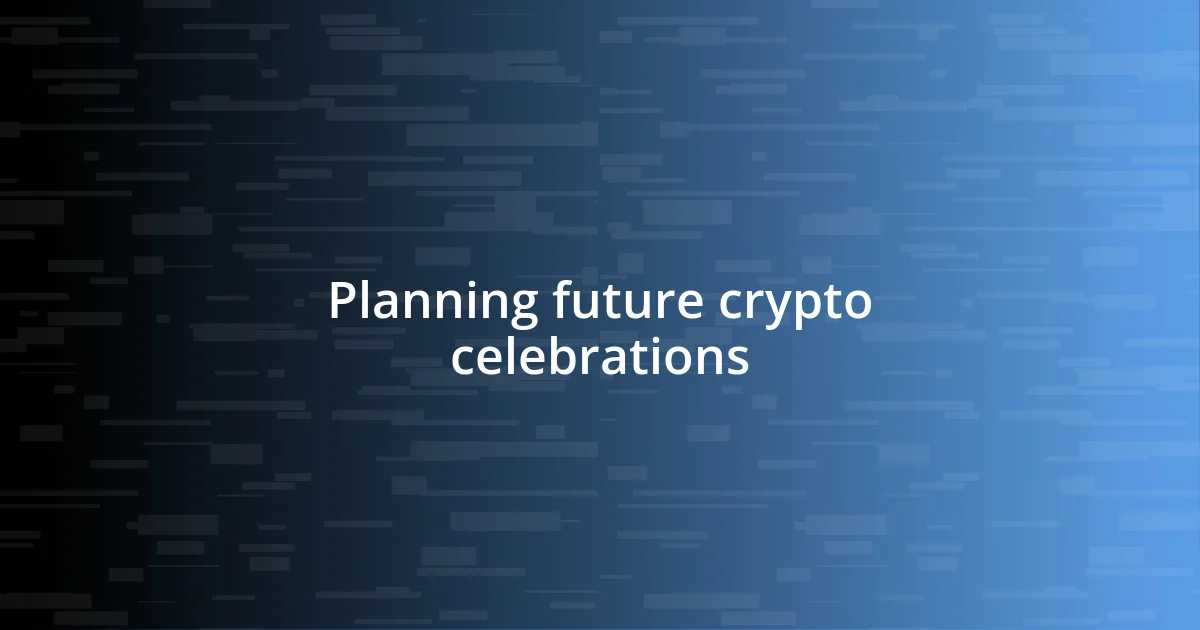 Planning future crypto celebrations