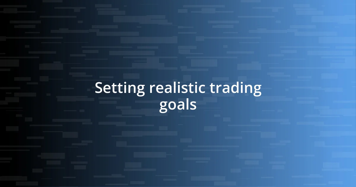 Setting realistic trading goals