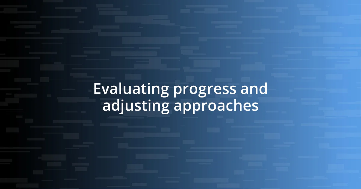 Evaluating progress and adjusting approaches