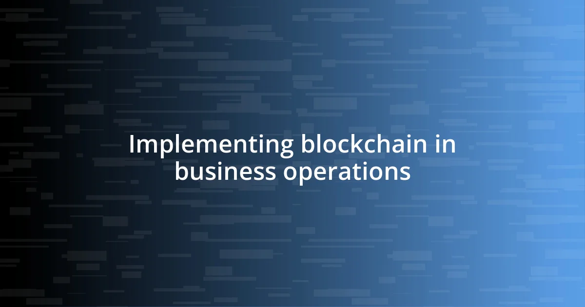 Implementing blockchain in business operations