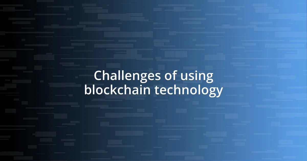 Challenges of using blockchain technology