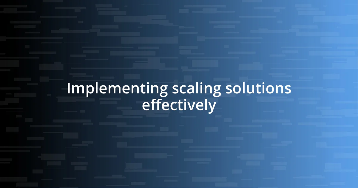 Implementing scaling solutions effectively