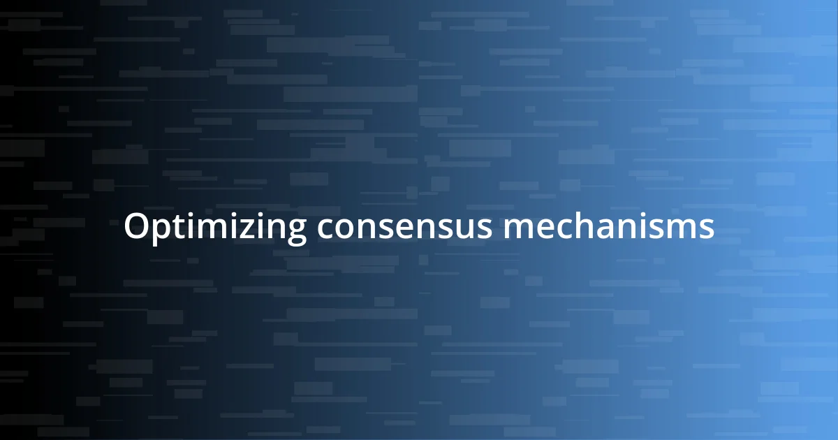 Optimizing consensus mechanisms