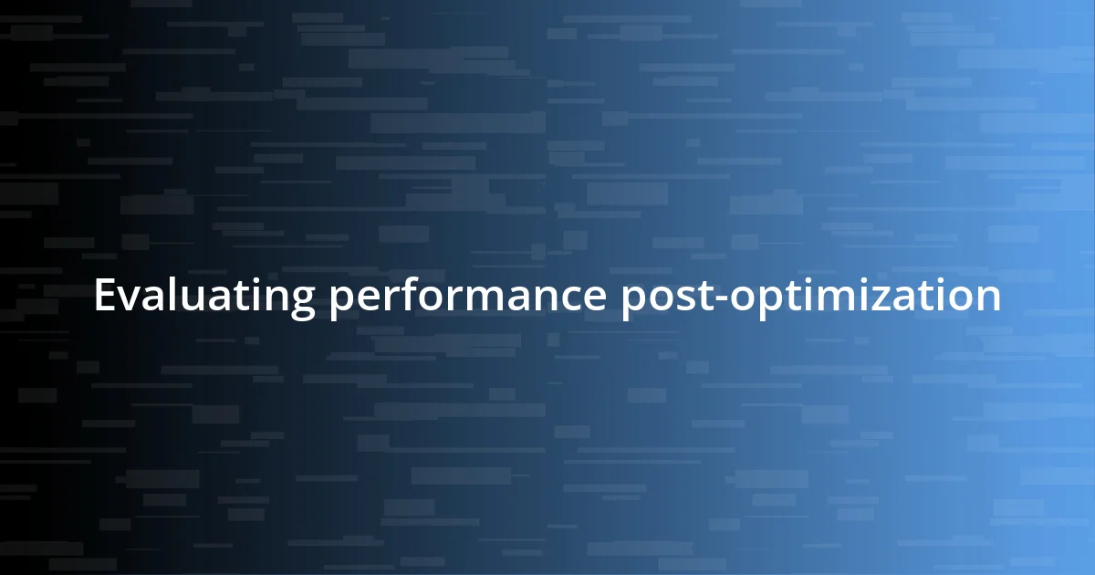 Evaluating performance post-optimization