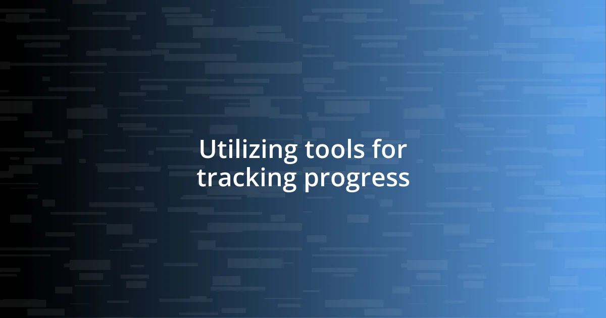 Utilizing tools for tracking progress