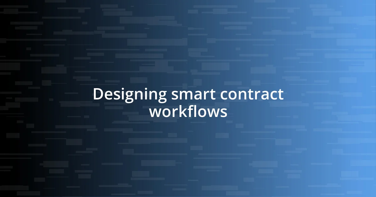 Designing smart contract workflows