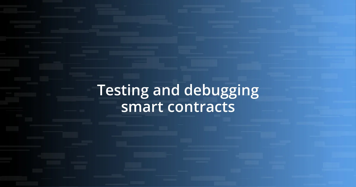 Testing and debugging smart contracts