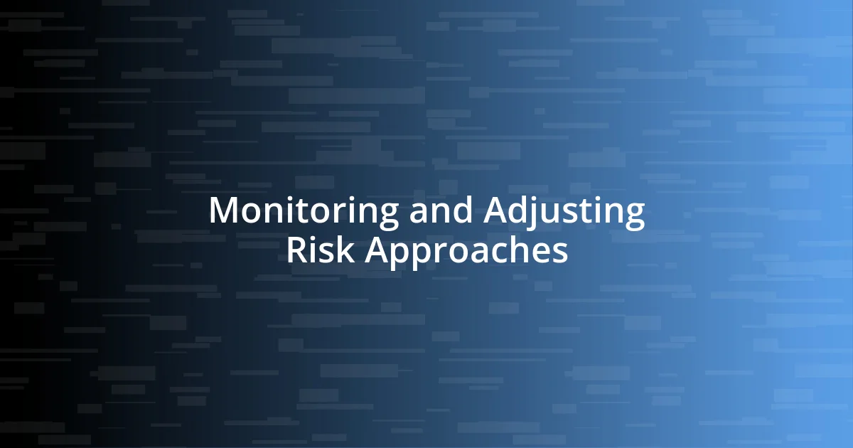 Monitoring and Adjusting Risk Approaches