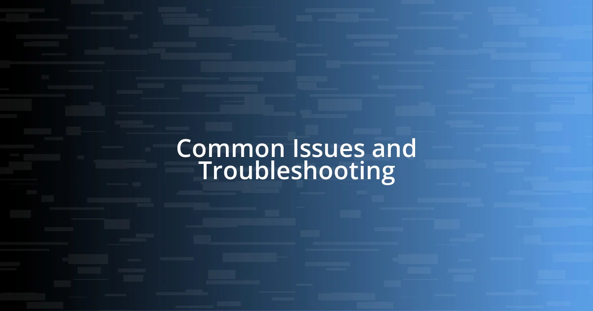 Common Issues and Troubleshooting