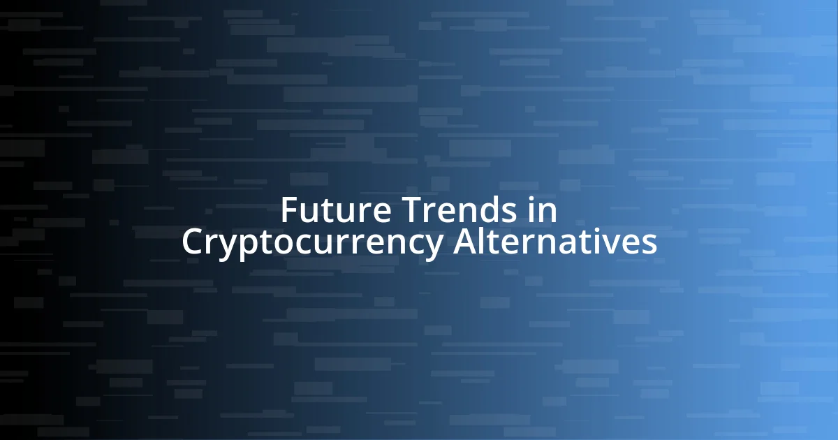 Future Trends in Cryptocurrency Alternatives