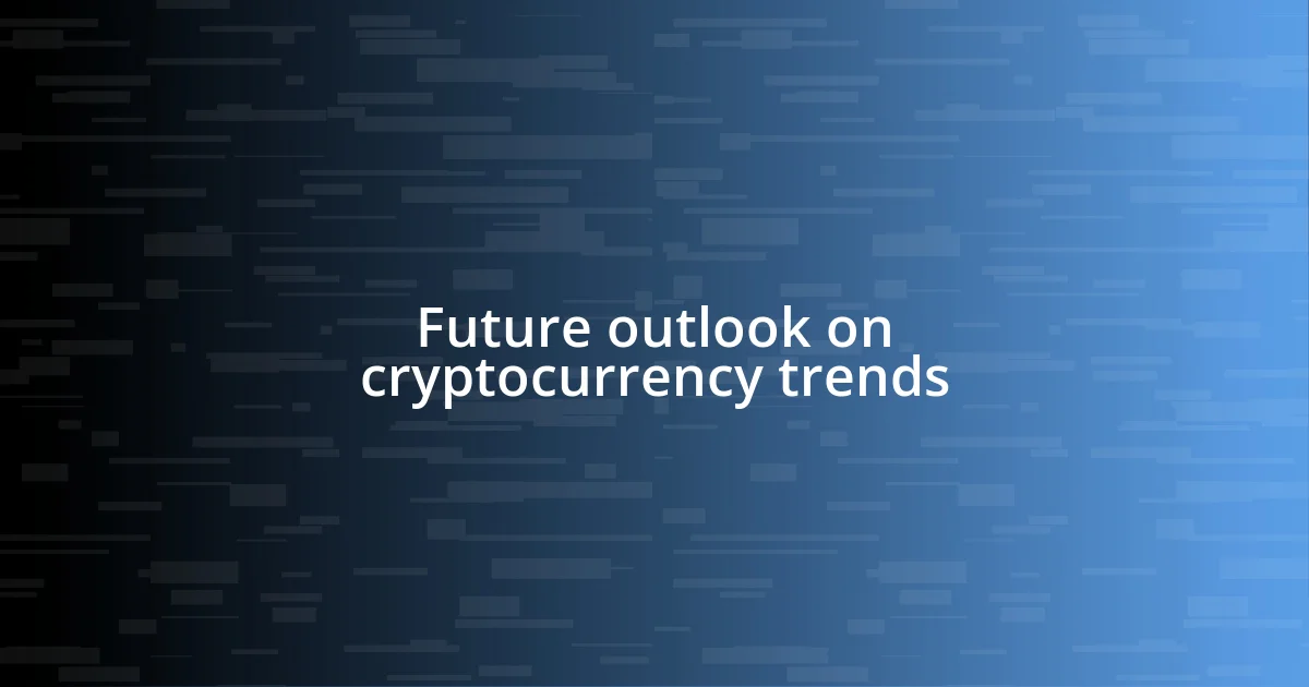 Future outlook on cryptocurrency trends