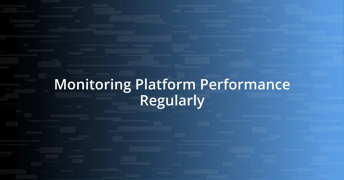 Monitoring Platform Performance Regularly