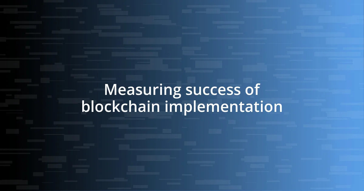 Measuring success of blockchain implementation