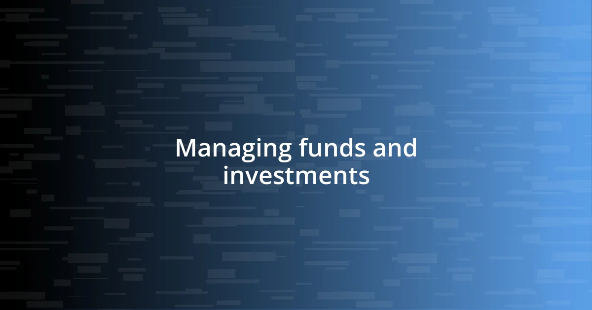 Managing funds and investments