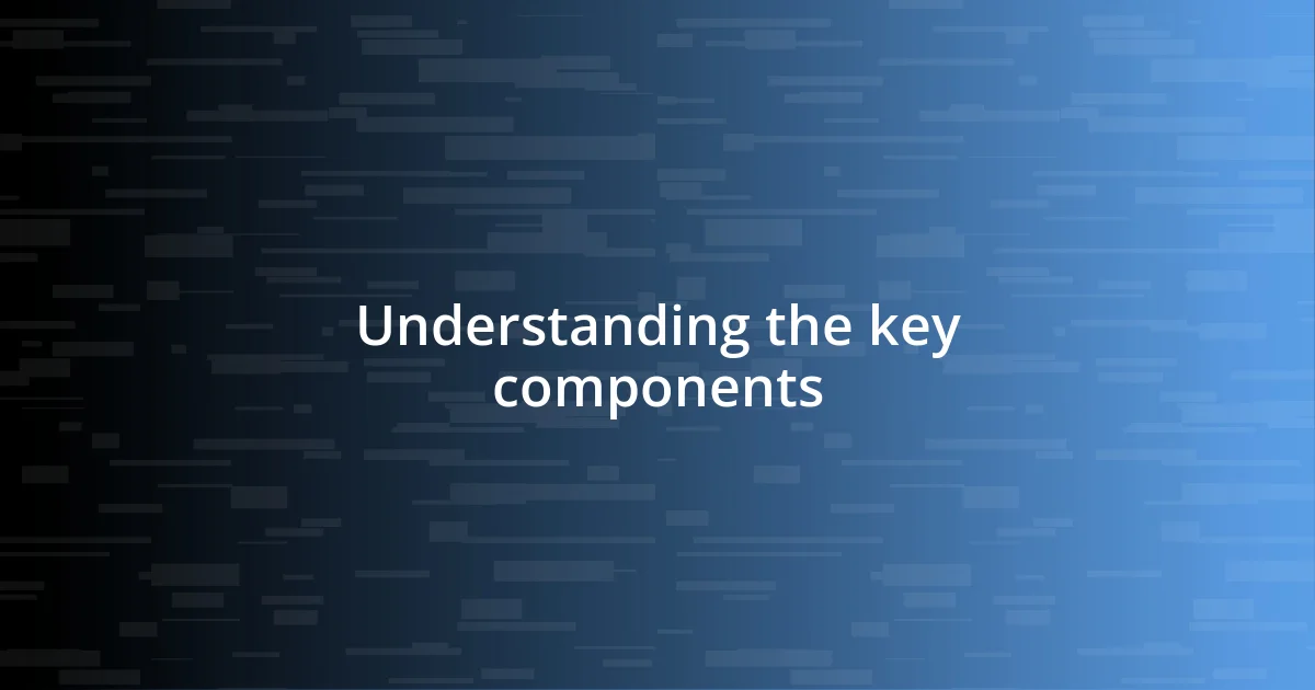 Understanding the key components