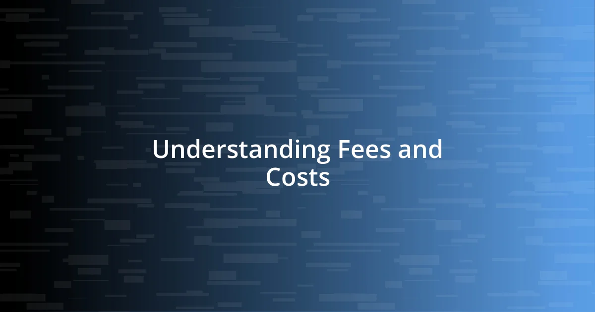 Understanding Fees and Costs