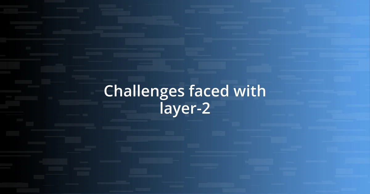 Challenges faced with layer-2