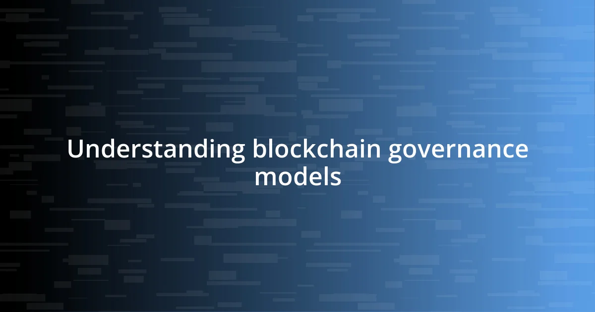 Understanding blockchain governance models