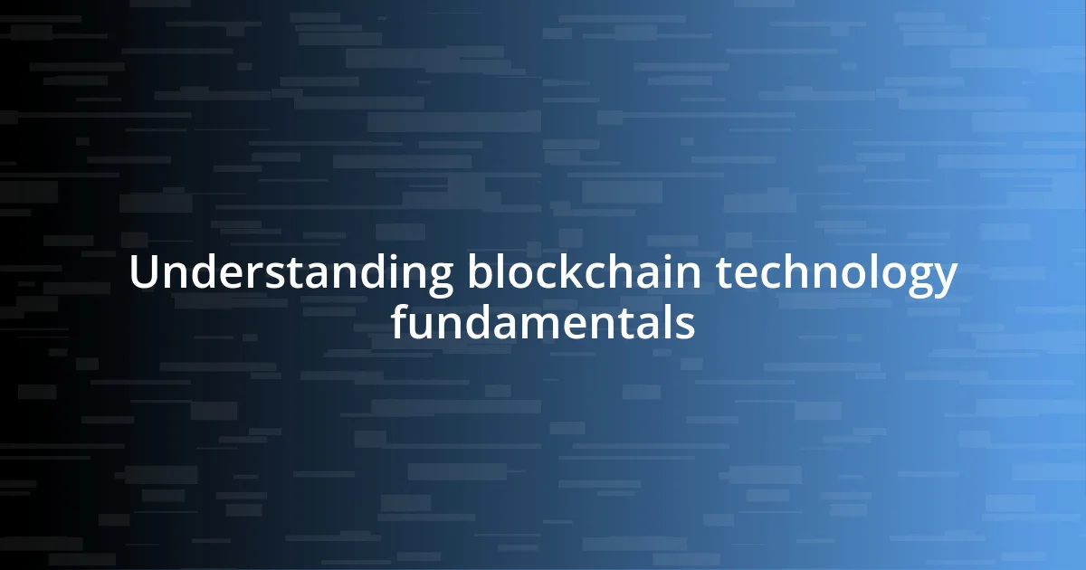 Understanding blockchain technology fundamentals