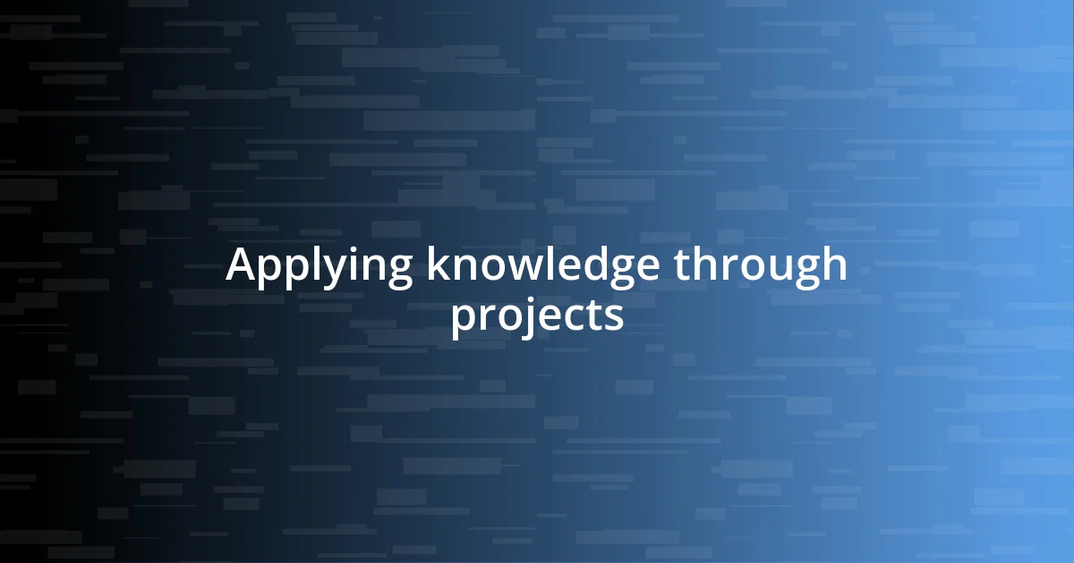 Applying knowledge through projects