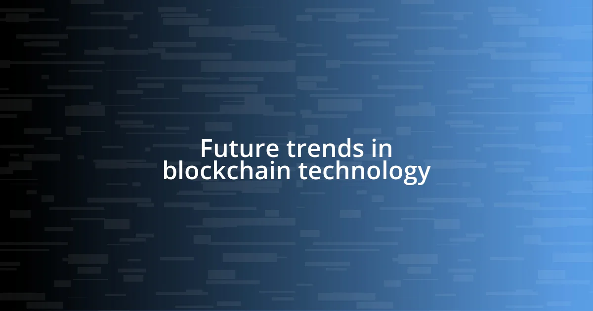 Future trends in blockchain technology