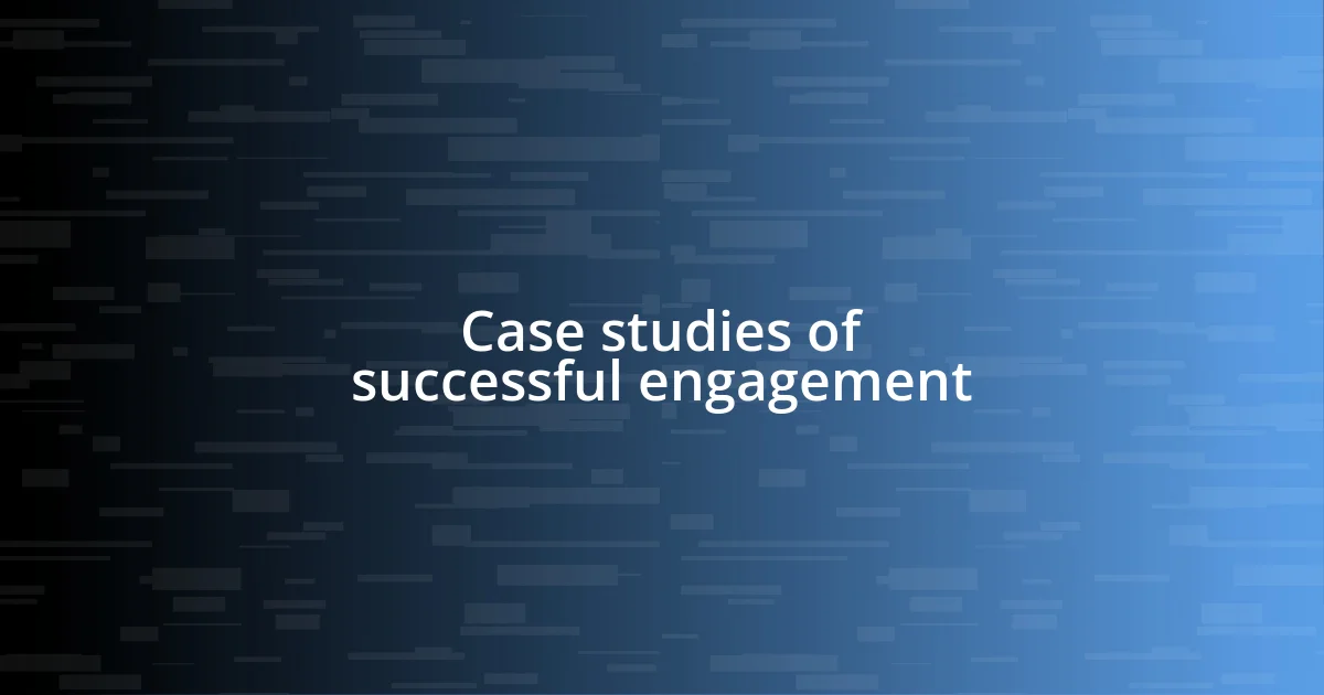 Case studies of successful engagement