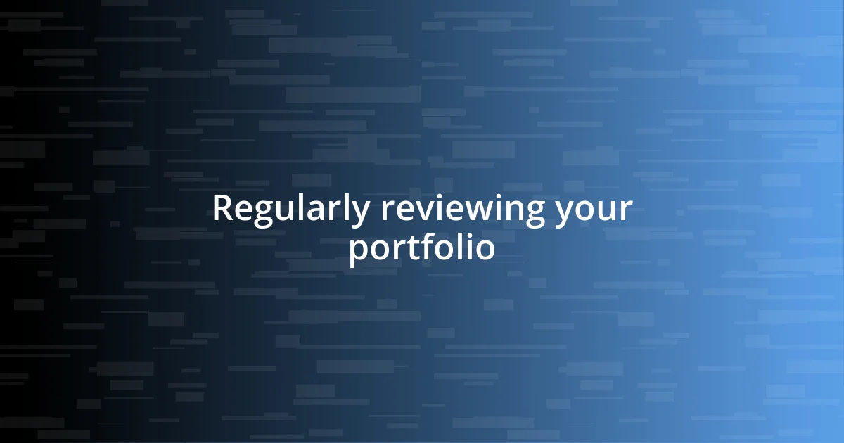 Regularly reviewing your portfolio