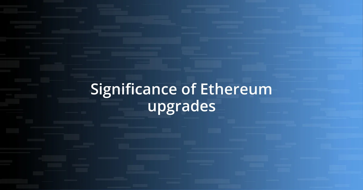 Significance of Ethereum upgrades