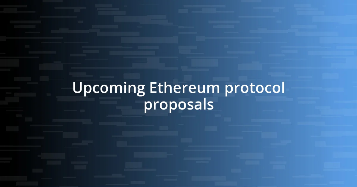 Upcoming Ethereum protocol proposals