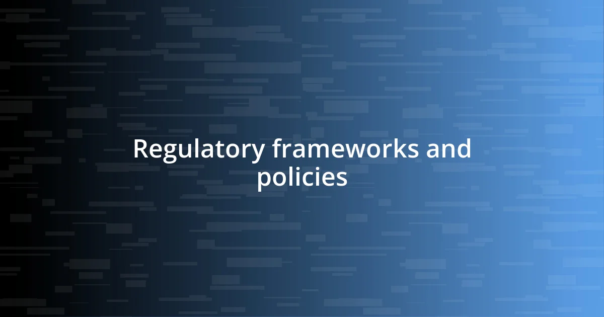 Regulatory frameworks and policies