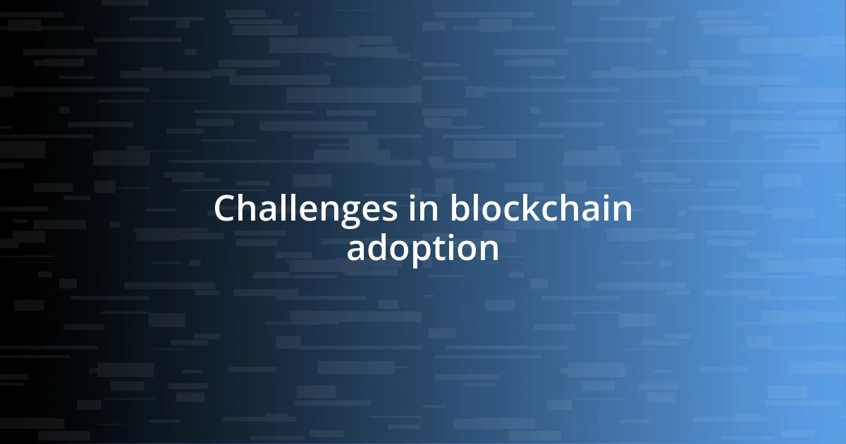 Challenges in blockchain adoption